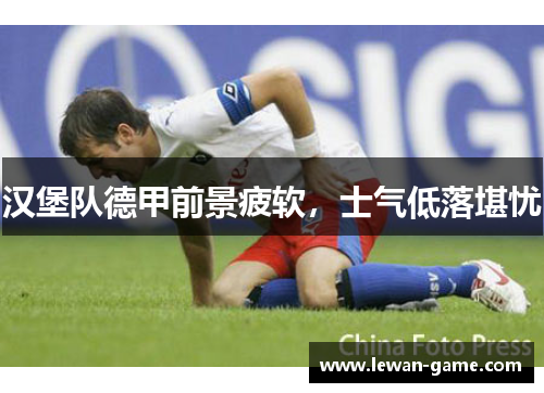 汉堡队德甲前景疲软，士气低落堪忧