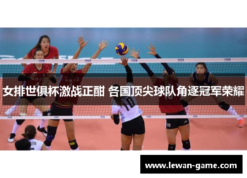 女排世俱杯激战正酣 各国顶尖球队角逐冠军荣耀