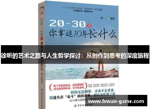 徐昕的艺术之路与人生哲学探讨：从创作到思考的深度旅程